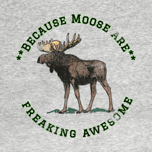 Because Moose are Freaking Awesome, Funny Moose Saying, Moose lover, Gift Idea, I Love by joannejgg